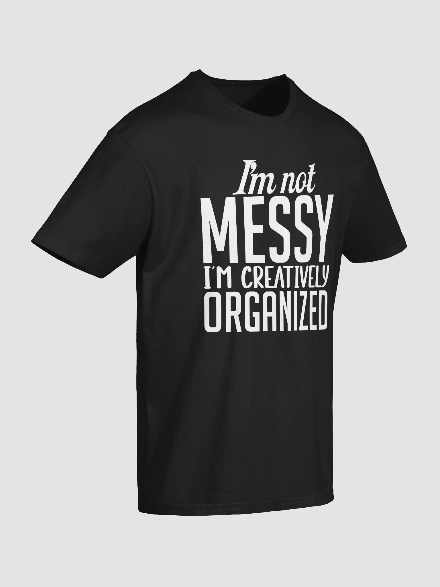 I’m Not Messy; I’m Creatively Organized T-Shirt product image (3)