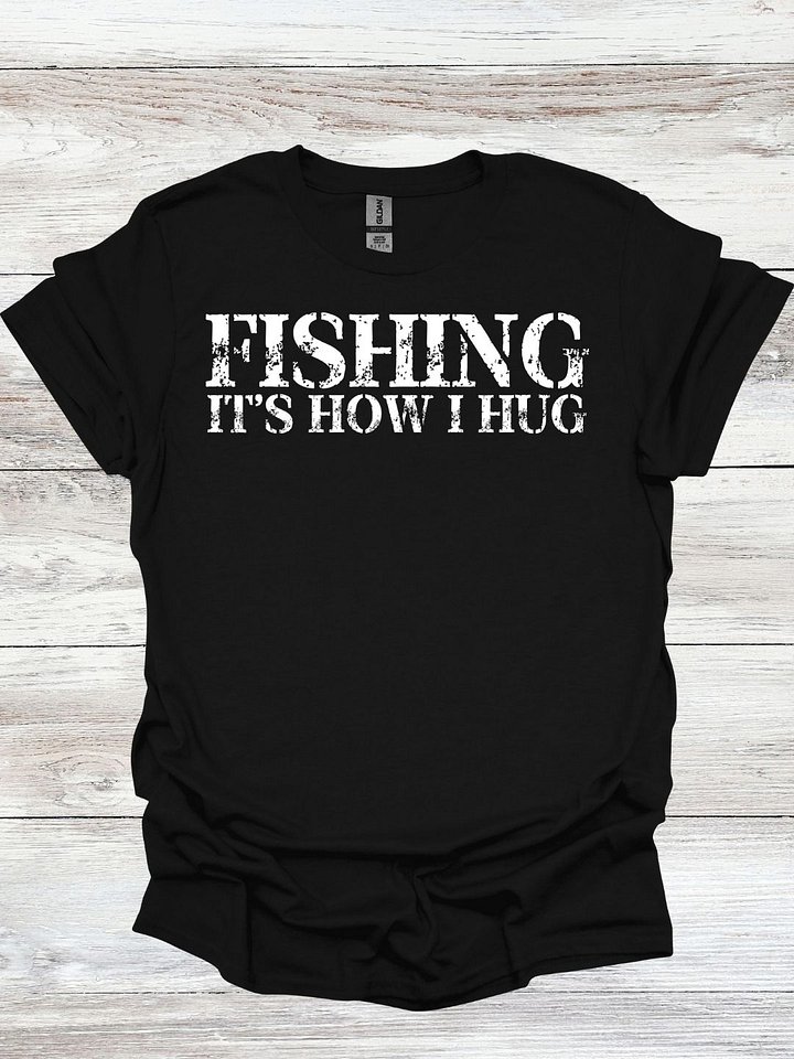 Fishing It's How I Hug T-Shirt product image (1)