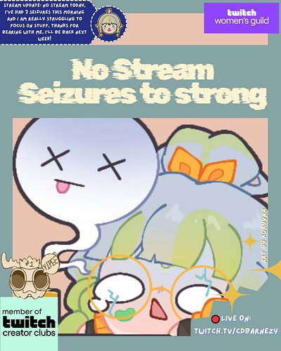 STREAM UPDATE: No Stream today, I’ve had 3 seizures this morning and I'm really struggling to focus on stuff, thanks for bear...