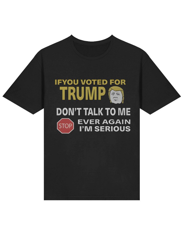 If You Voted For Trump Don’t Talk To Me Ever Again Shirt product image (2)