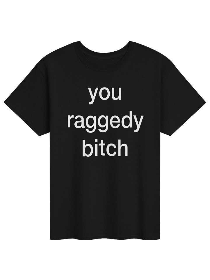 you raggedy bitch T-Shirt product image (1)
