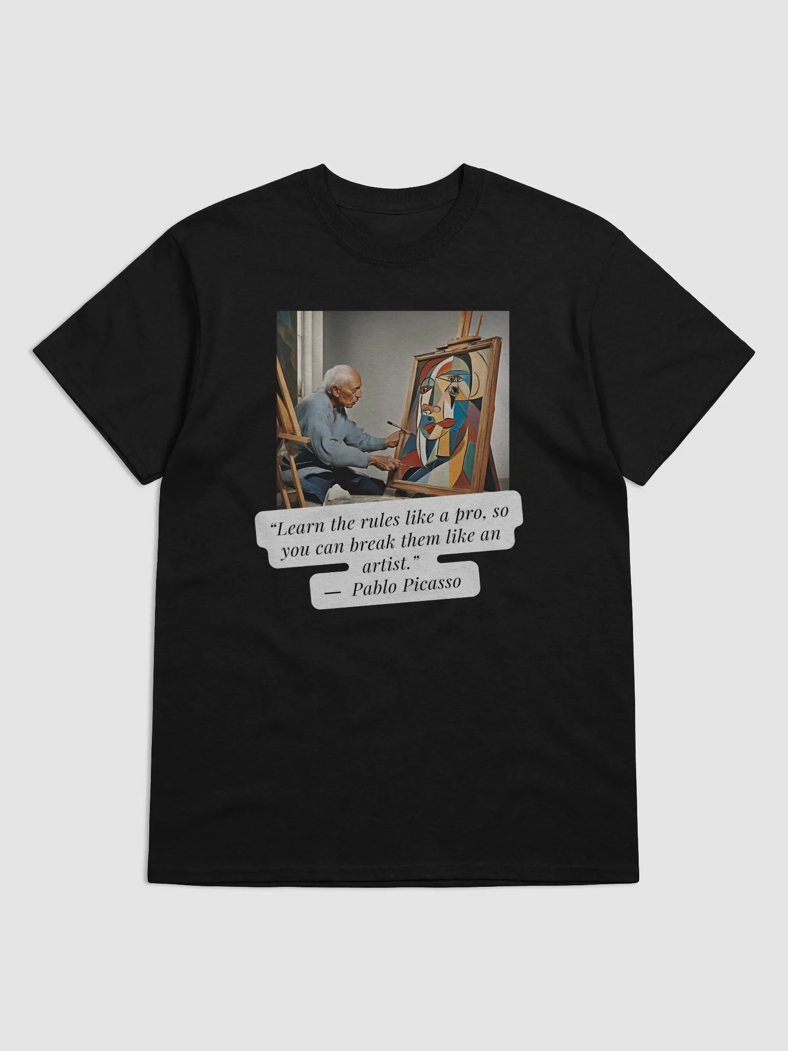 Picasso's Rule T-Shirt - “Learn the rules like a pro, so you can break them like an artist.” product image (1)