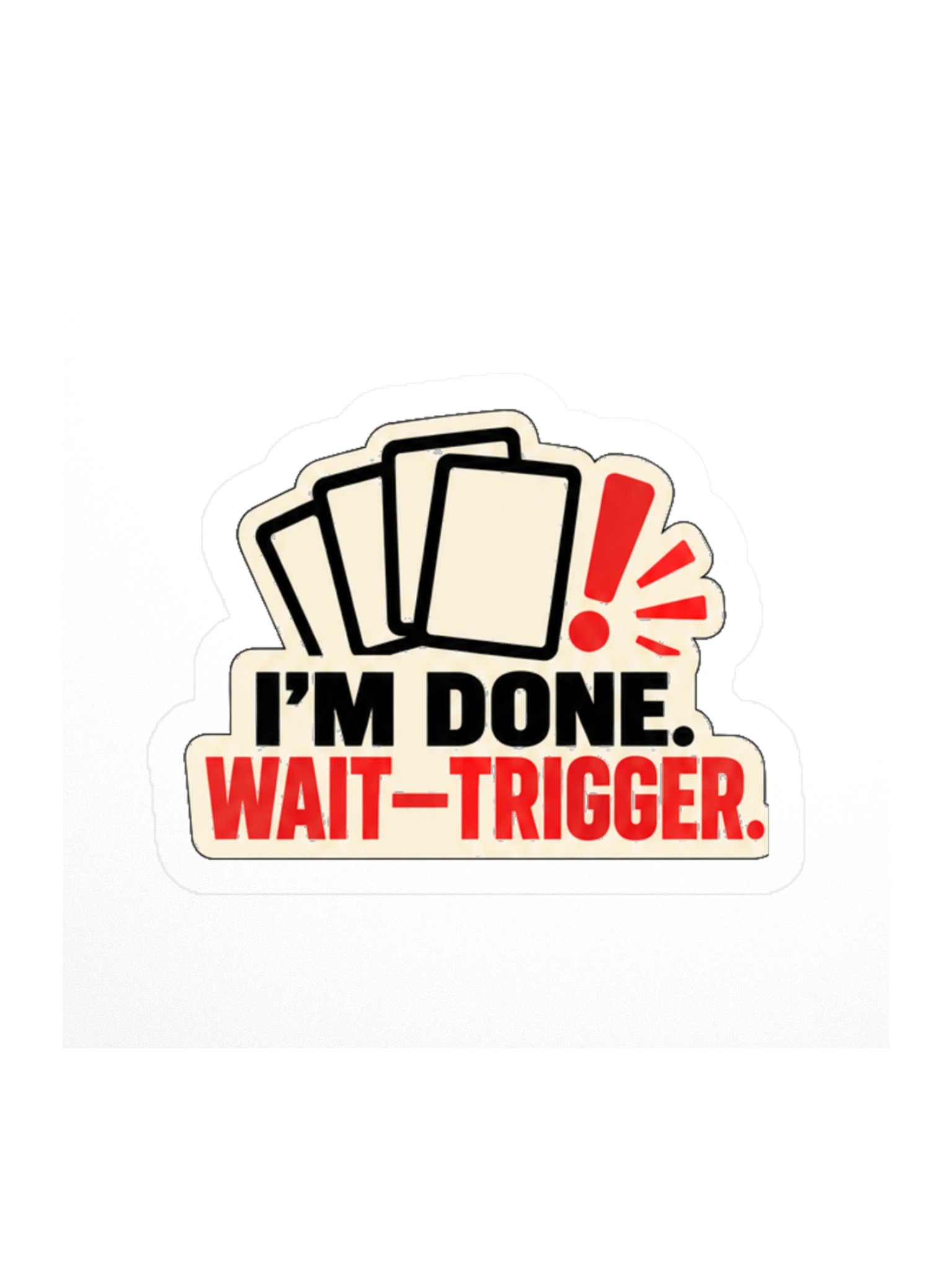 I’M DONE. WAIT—TRIGGER. — Commander Sticker product image (1)