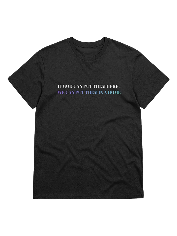 IF GOD CAN PUT THEM HERE, WE CAN PUT THEM IN A HOME TEE product image (1)