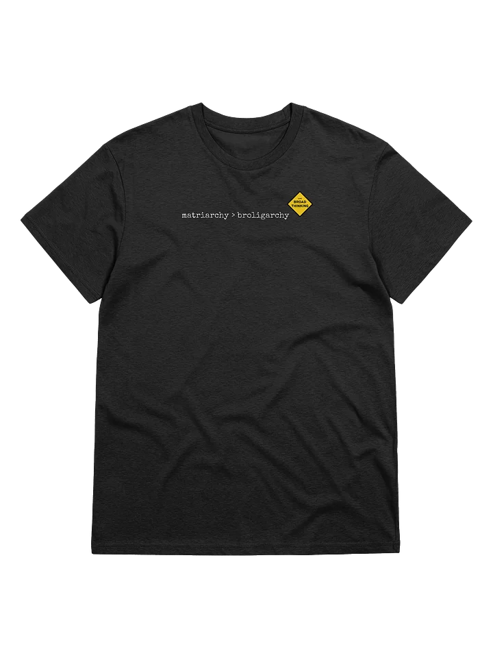 "matriarchy > broligarchy" T-Shirt product image (1)