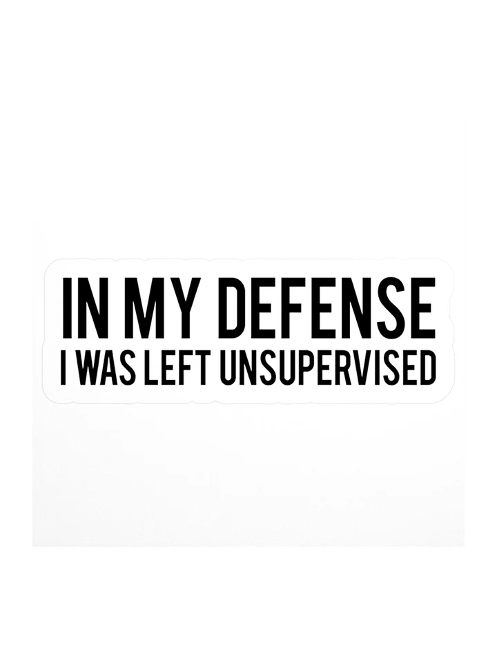 In My Defense I Was Left Unsupervised Sticker 1W1 product image (1)