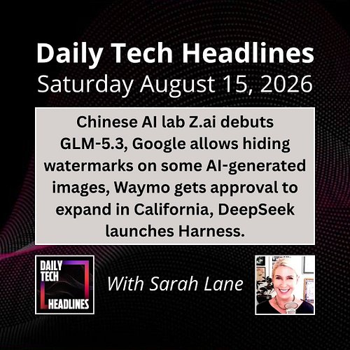 Daily Tech Headlines for Saturday August 15, 2026 with Sarah Lane - Chinese AI lab Z.ai debuts GLM-5.3, Google allows hiding ...