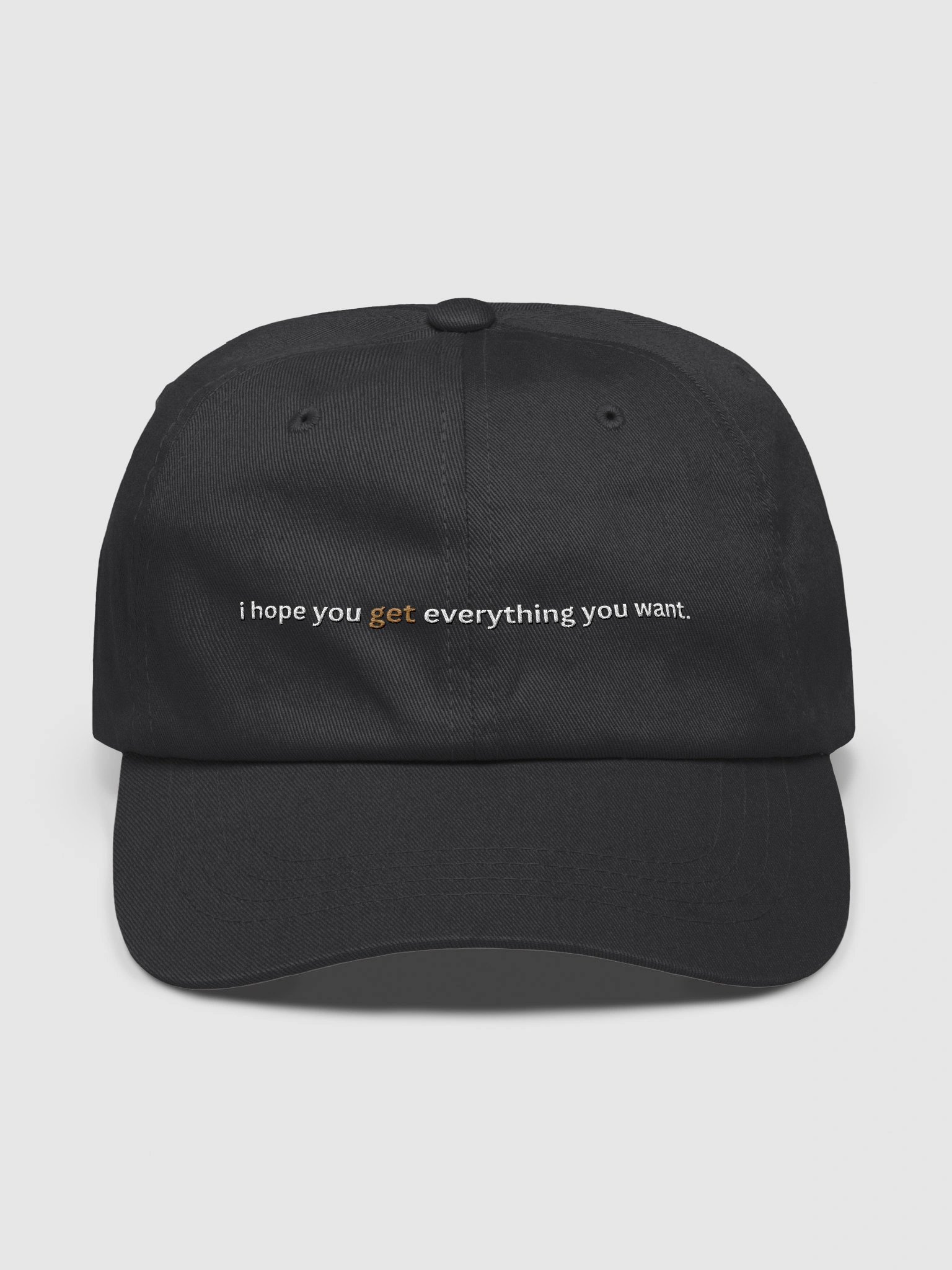 I hope you get everything you want dad hat product image (1)
