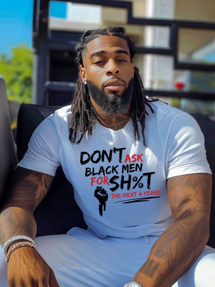 Don’t Ask Black Men for Sh%t for the Next 4 Years Tee product image (1)