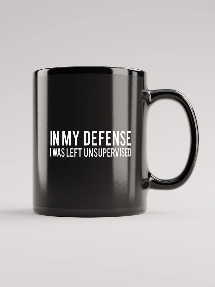 In My Defense I Was Left Unsupervised Classic Black Coffee Mug 1B1 product image (1)