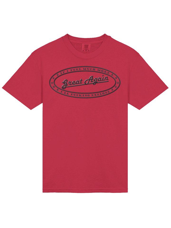 Political T-shirt says: If I Feel Much More Great Again I'll Fucking Explode" product image (2)