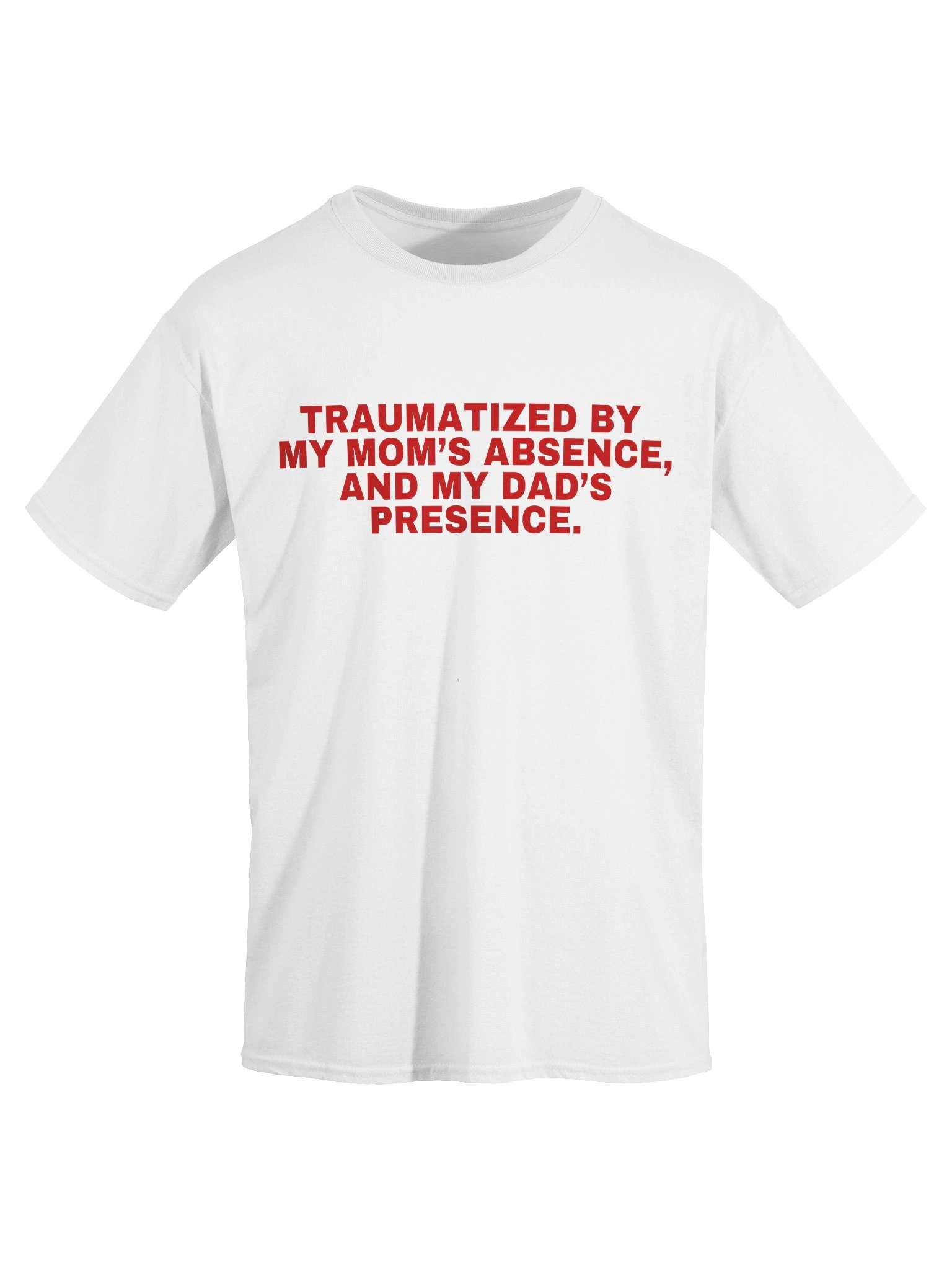 Traumatized By My Mom's Absence, And My Dad's Presence T-Shirt product image (3)