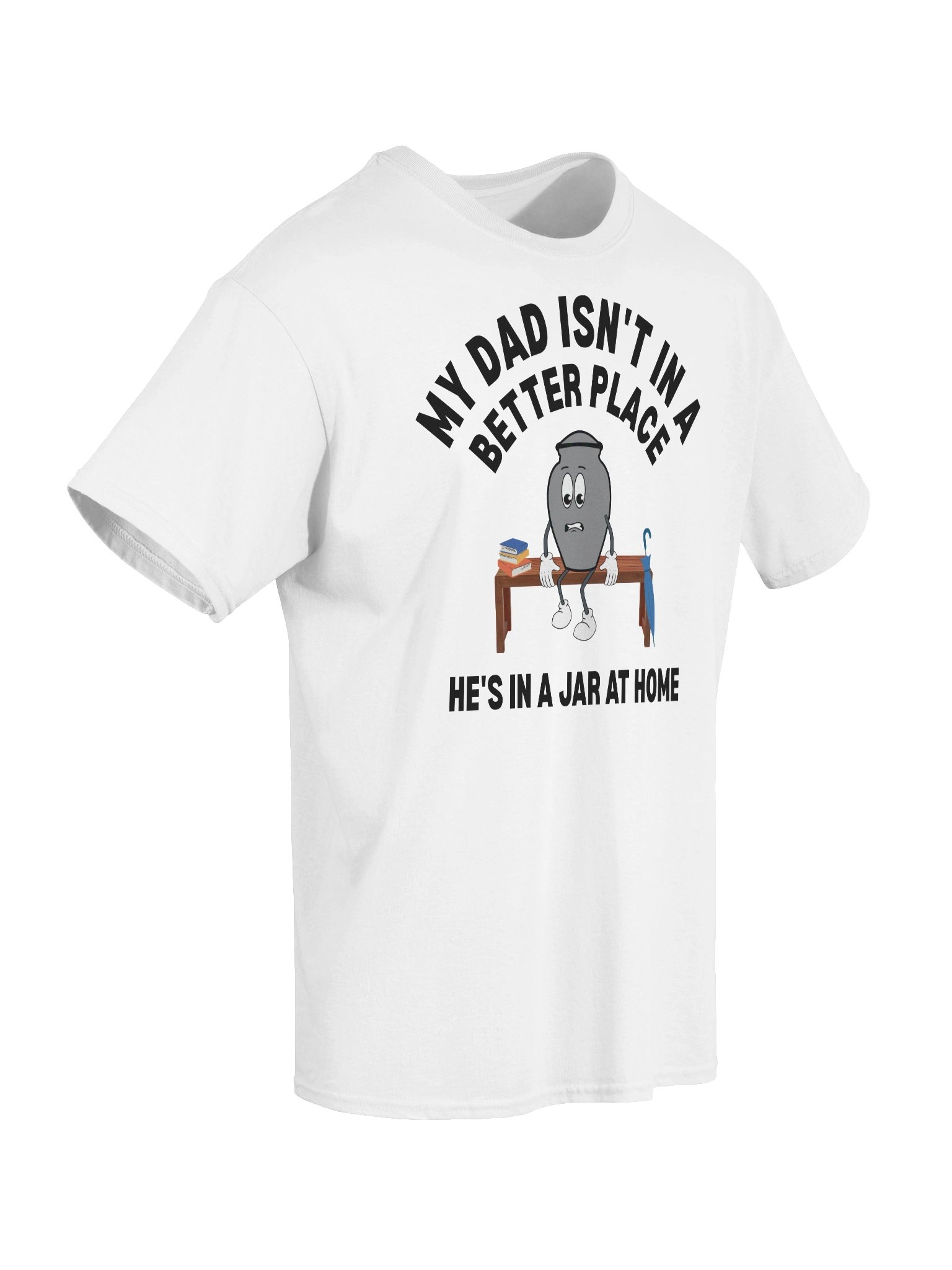 My Dad Isn't In A Better Place He's In A Jar At Home T-Shirt product image (36)