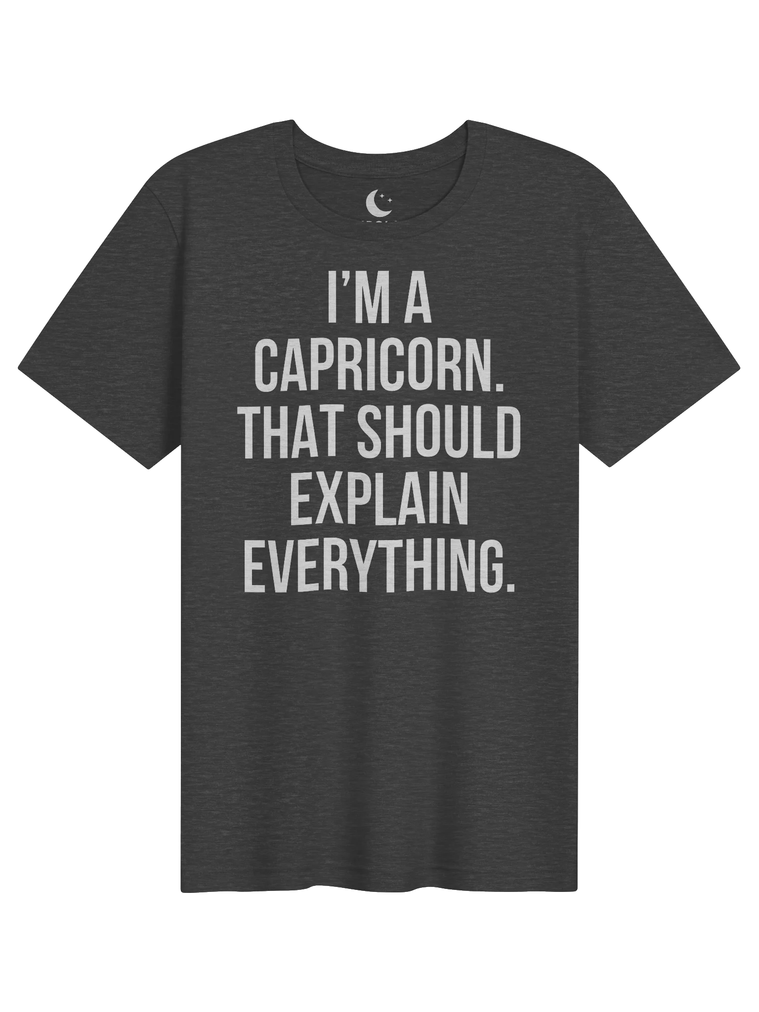 I’M A CAPRICORN. THAT SHOULD EXPLAIN EVERYTHING. UNISEX T-SHIRT product image (91)