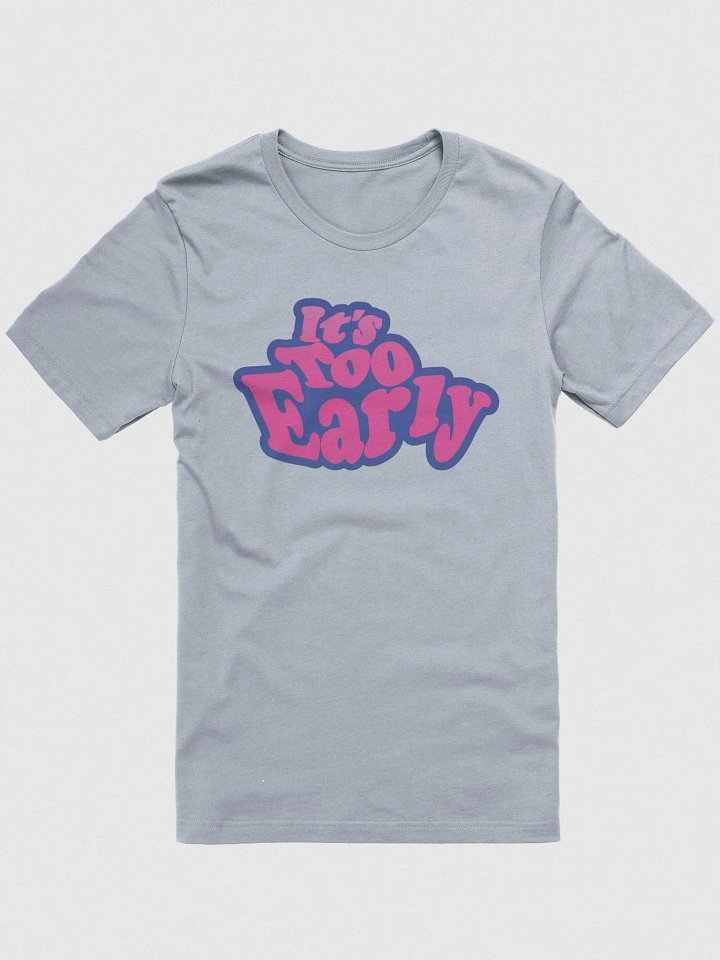 The It's Too Early shirt product image (1)