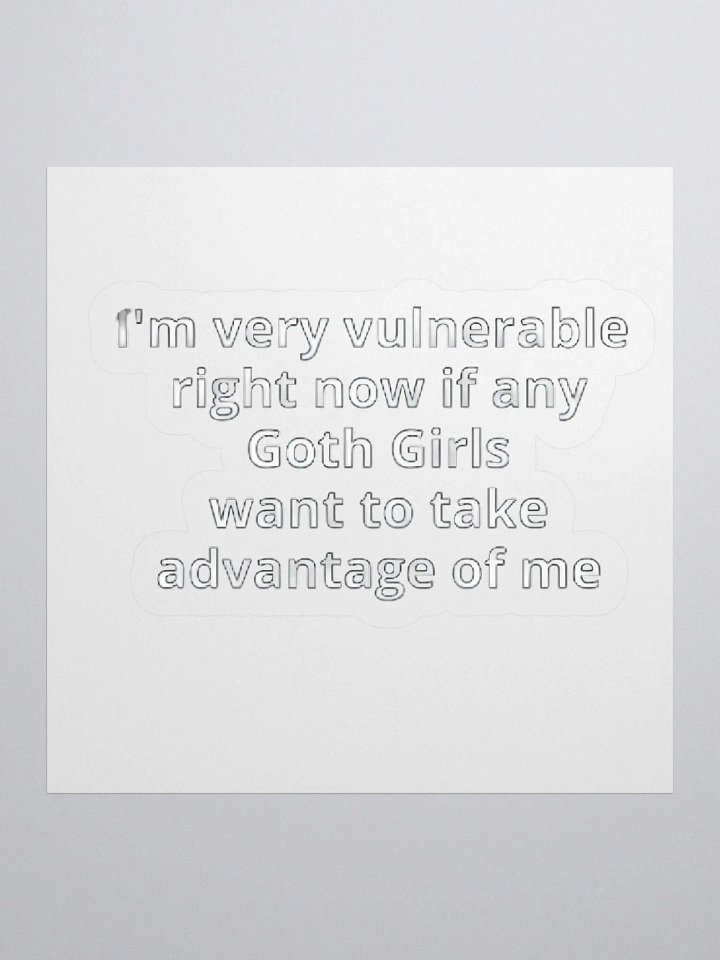 I'm Very Vulnerable Right Now If Any Goth Girls Want To Take Advantage Of Me Sticker product image (1)