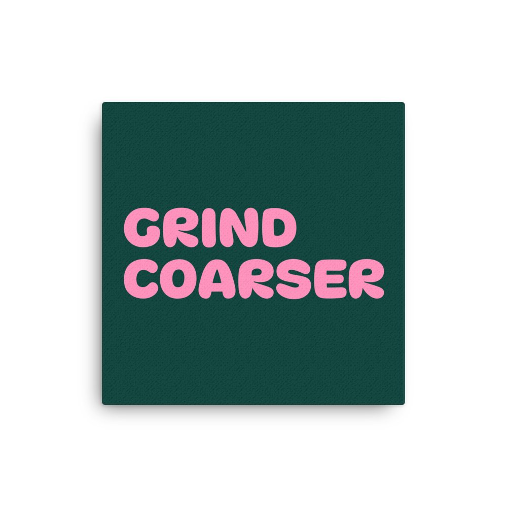 GRIND COARSER Canvas product image (1)