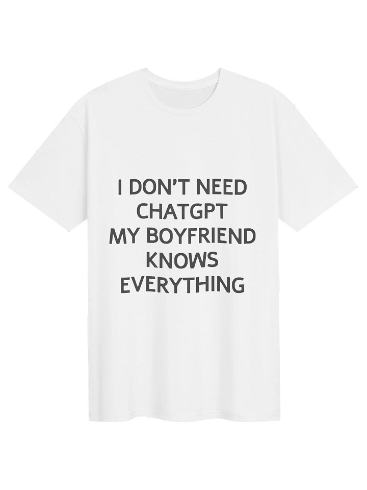 I Don’t Need Chatgpt My Boyfriend Knows Everything Shirt product image (1)