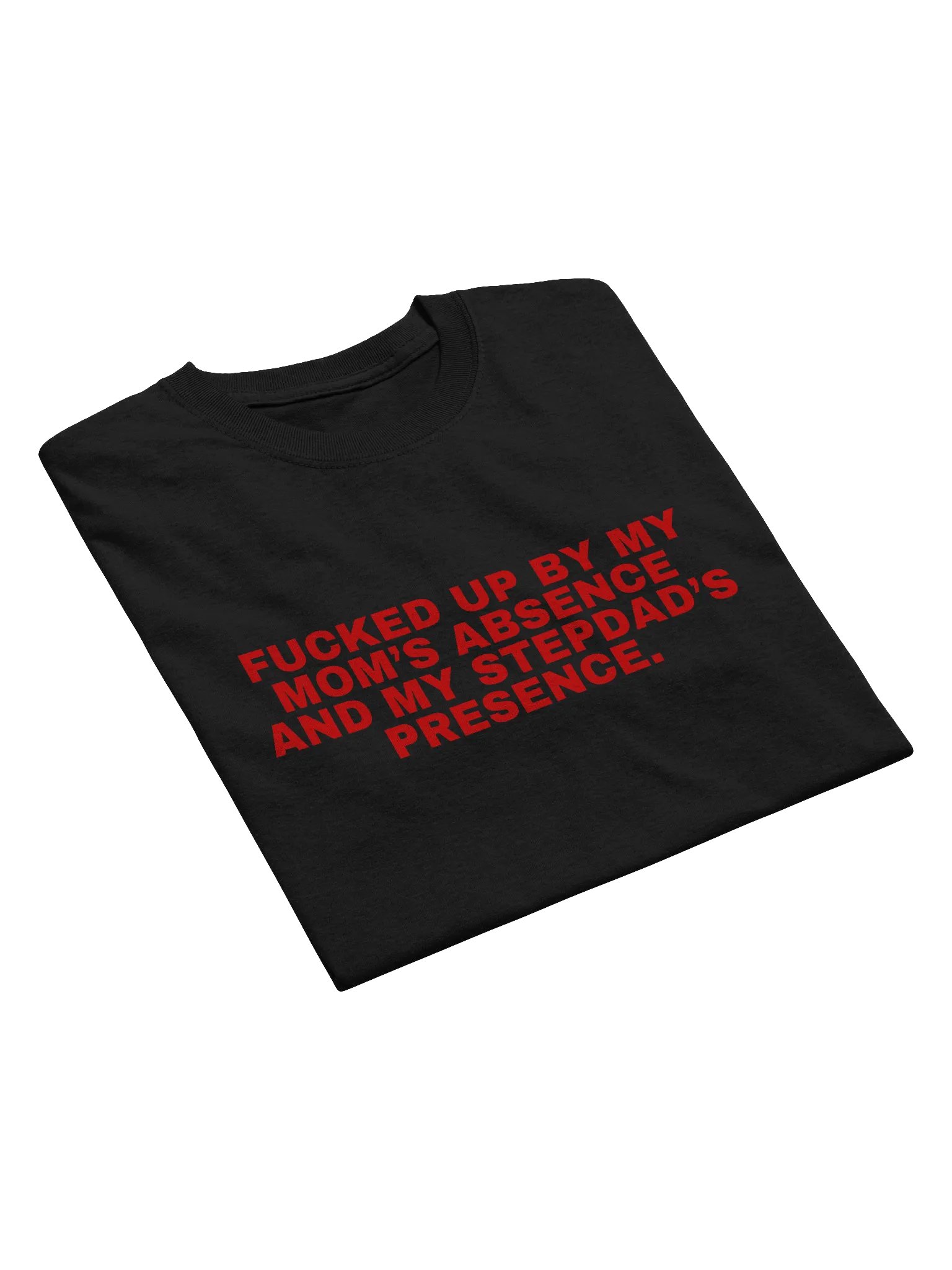 Fucked Up By My Mom's Absence And My Stepdad's Presence T-Shirt product image (11)