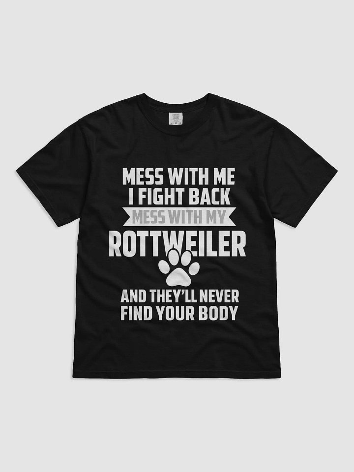 Mess With Me I Fight Back - Mess With My Rottweiler And They'll Never Find Your Body product image (1)
