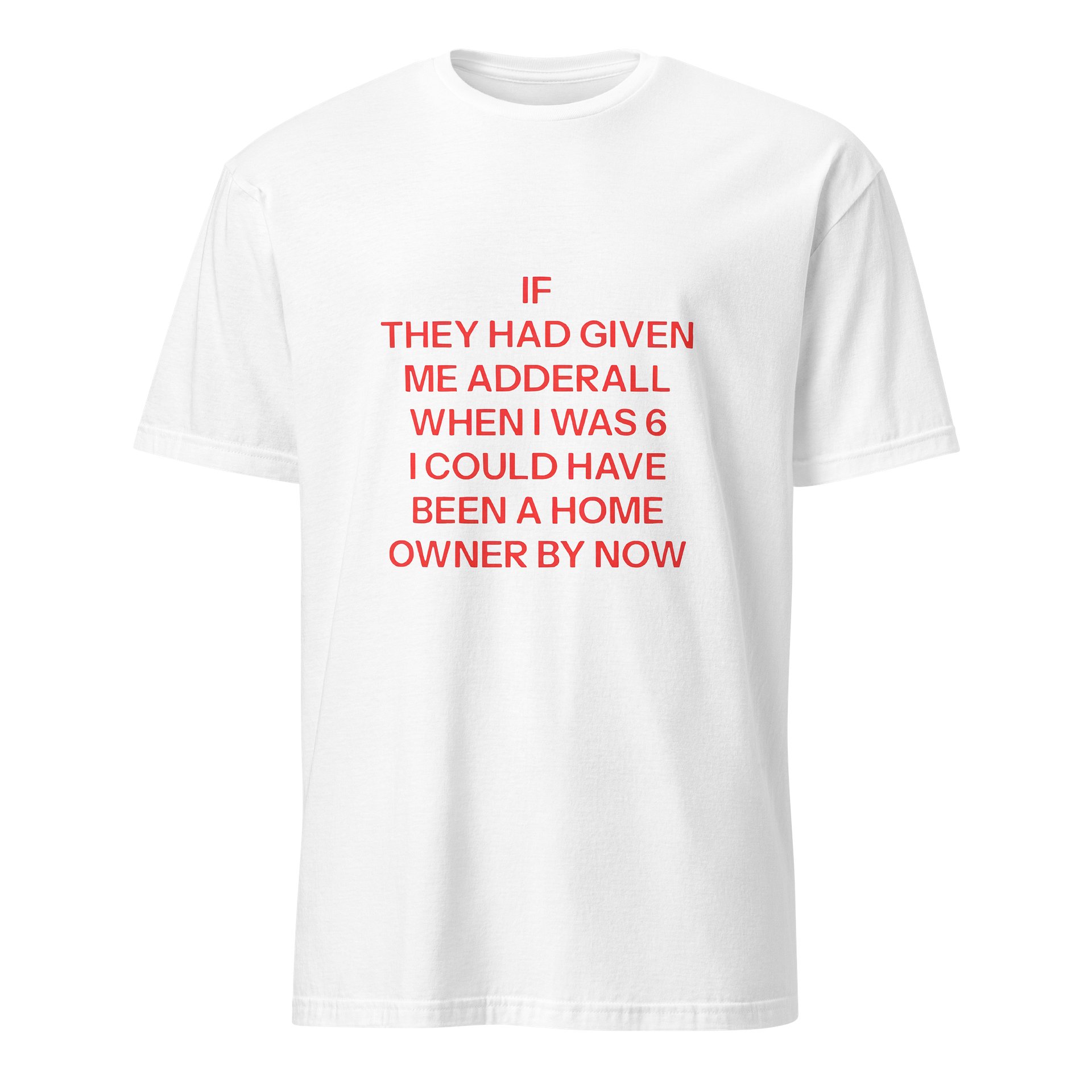 If They Had Given Me Adderall When I Was 6 I Could Have Been A Home Owner By Now Shirt product image (38)