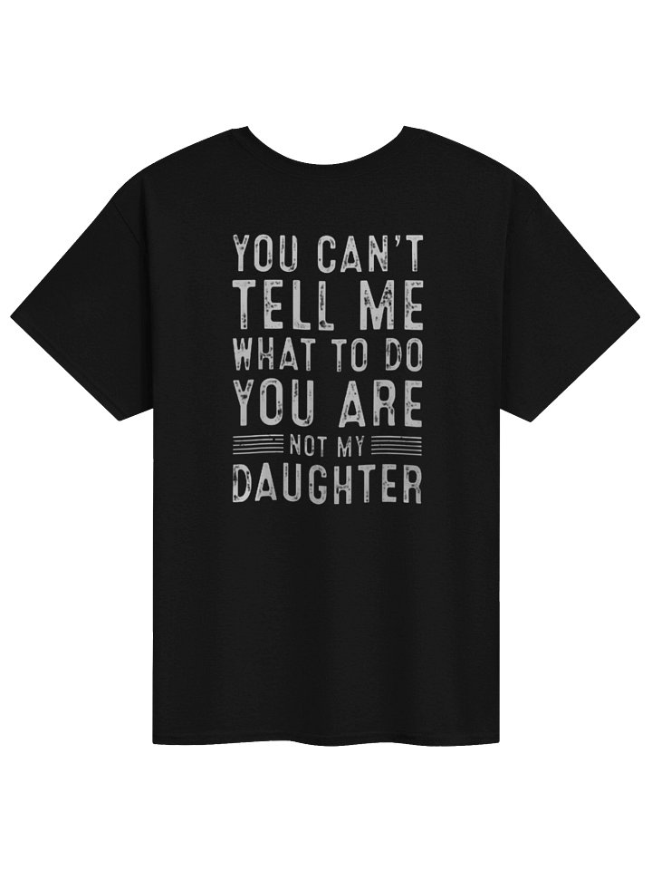 YOU CAN'T TELL ME WHAT TO DO YOU ARE NOT MY DAUGHTER Unisex T-shirt product image (1)