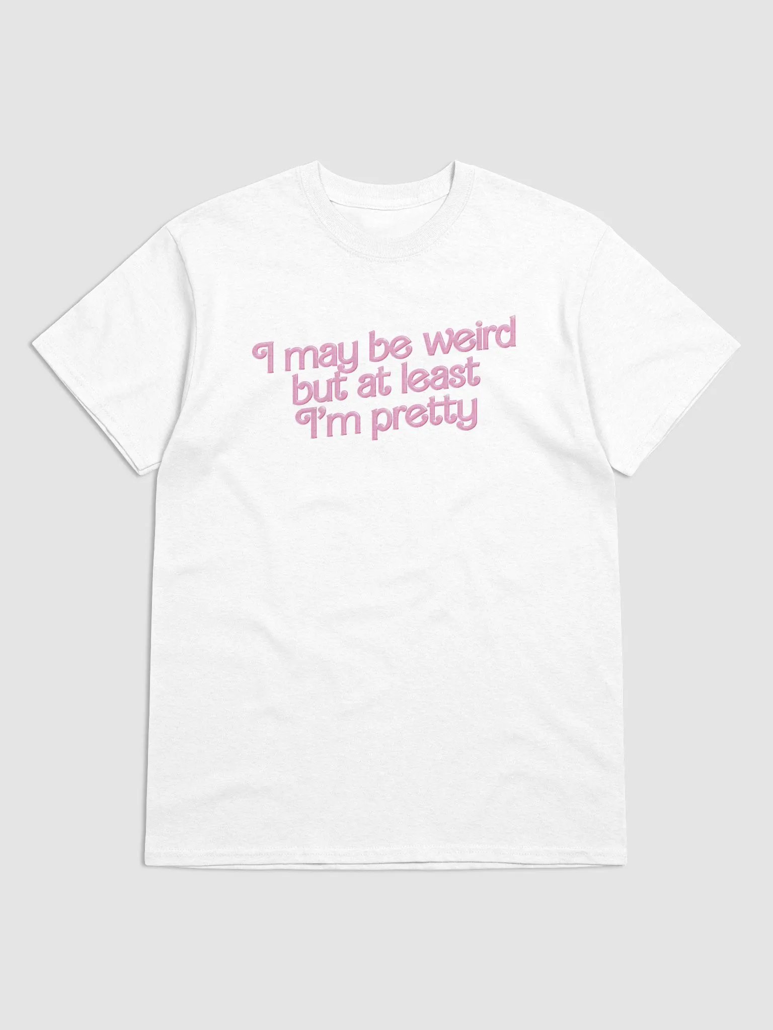 I may be weird but at least I'm pretty T-shirt product image (1)
