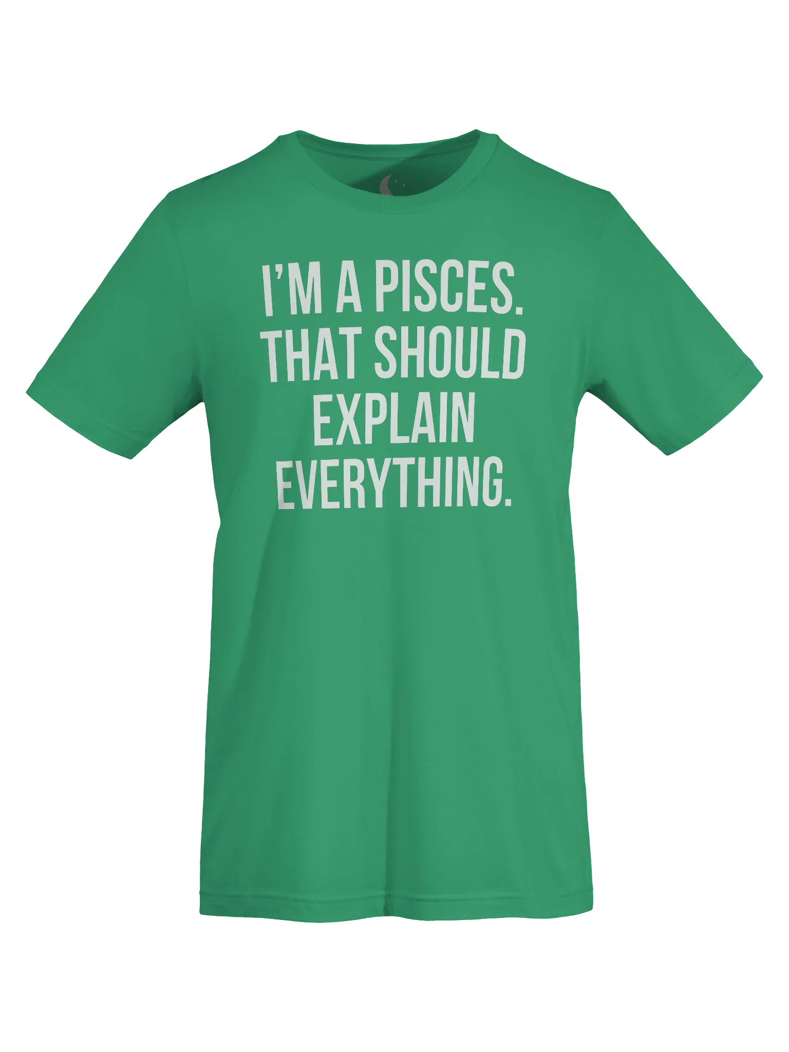 I’M A PISCES. THAT SHOULD EXPLAIN EVERYTHING. UNISEX T-SHIRT product image (15)