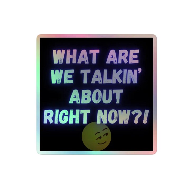 What are we talkin' about right now? Holographic sticker product image (2)