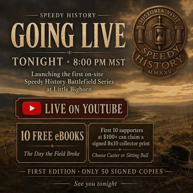 Going LIVE on YouTube tonight at 8:00 PM MST to launch the first on-site Speedy History Battlefield Series at Little Bighorn. I’ll be talking through the project, answering questions, and giving away 10 free copies of my eBook, The Day the Field Broke. https://www.amazon.com/Day-Field-Broke-Decisions-Miscalculations-ebook/dp/B0GTV3D535/ref=sr_1_4?dib=eyJ2IjoiMSJ9.4qEATFJZ2_q71X6zNU_j5CGlDNVDZ3C8Po-Odh4cn-45Q5hfxUc-YzVnGYhy8lR5xh5KbF1wbMk_P5iEvjQYRw.kO6awGyZGDDv_Ia83BUNNFYWM3CX3UfW5oEe96zDuUk&dib_tag=se&qid=1776993948&refinements=p_27%3ASpeedy+History&s=digital-text&sr=1-4&text=Speedy+History Also: the first 10 supporters at $100+ during the live can claim a signed 8x10 collector print of either Custer or Sitting Bull. https://buymeacoffee.com/speedyhistory These come from a first-edition run of only 50 signed copies total — once the 50 are gone, they’re gone. See you tonight at 8:00 PM MST.