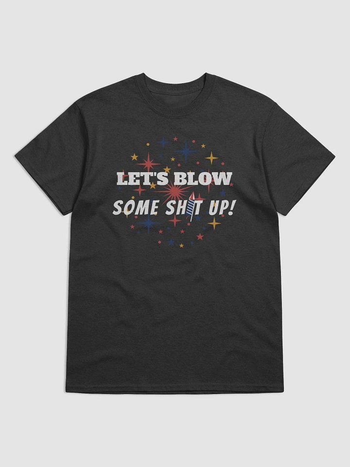 Let's Blow Some Sh*t Up: Firework Fun Tee product image (1)