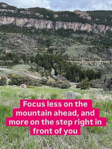 Focus less on the mountain ahead, and more on the step right in front of you. Every big achievement is just a series of small...