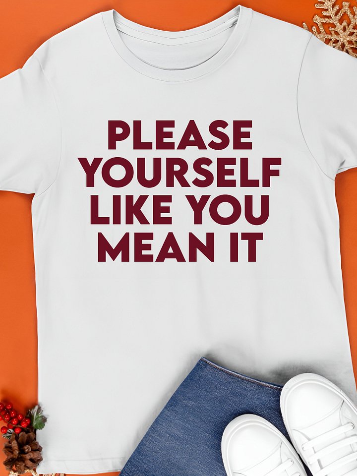 Please Yourself Like You Mean It Shirt product image (1)