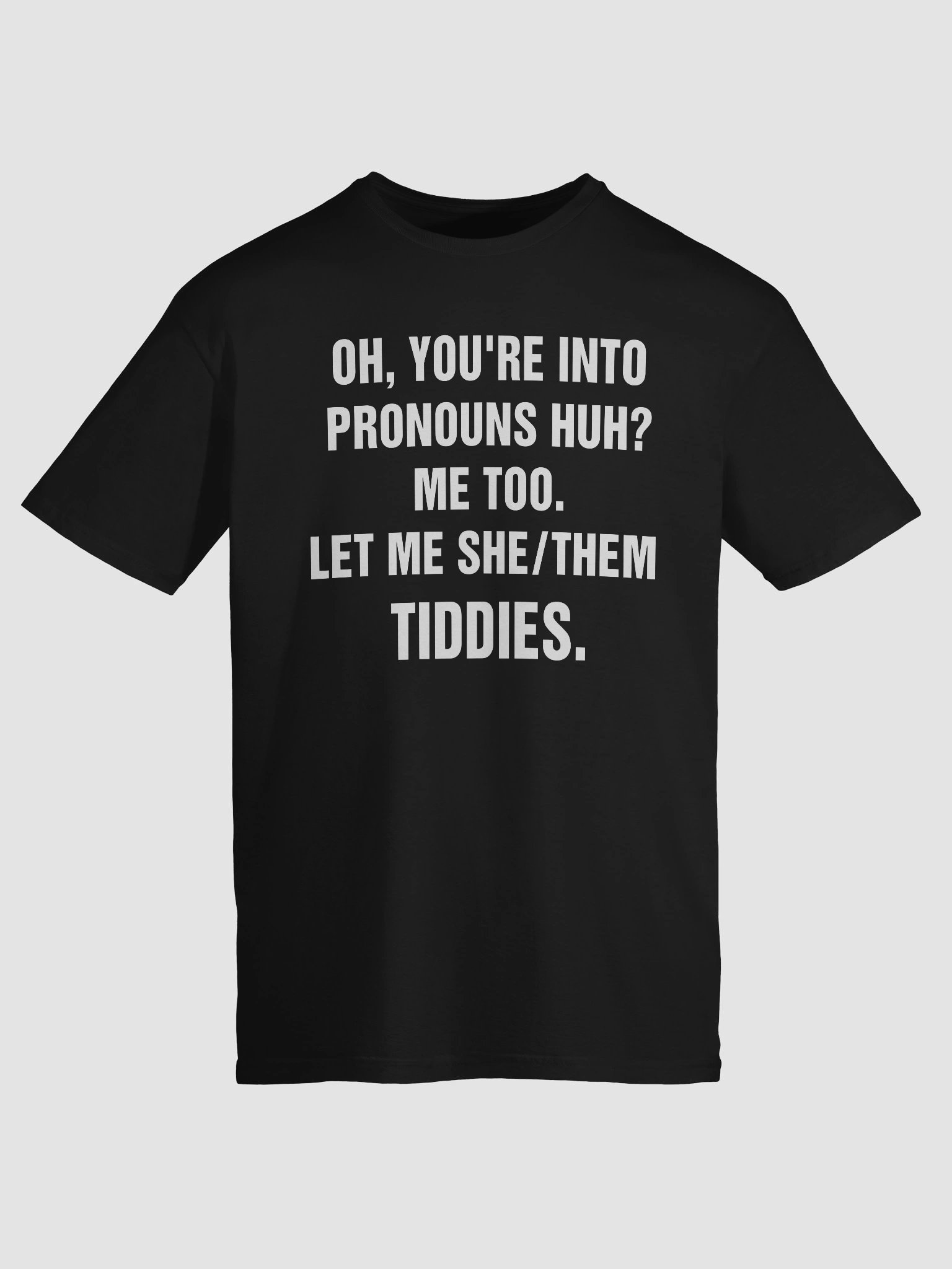 Oh, You're Into Pronouns Huh Me Too Let Me She Them Tiddies T-Shirt product image (9)
