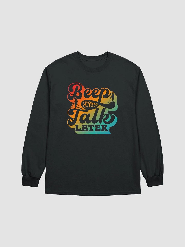 Beep Now, Talk Later Unisex Long Sleeve Tee product image (1)
