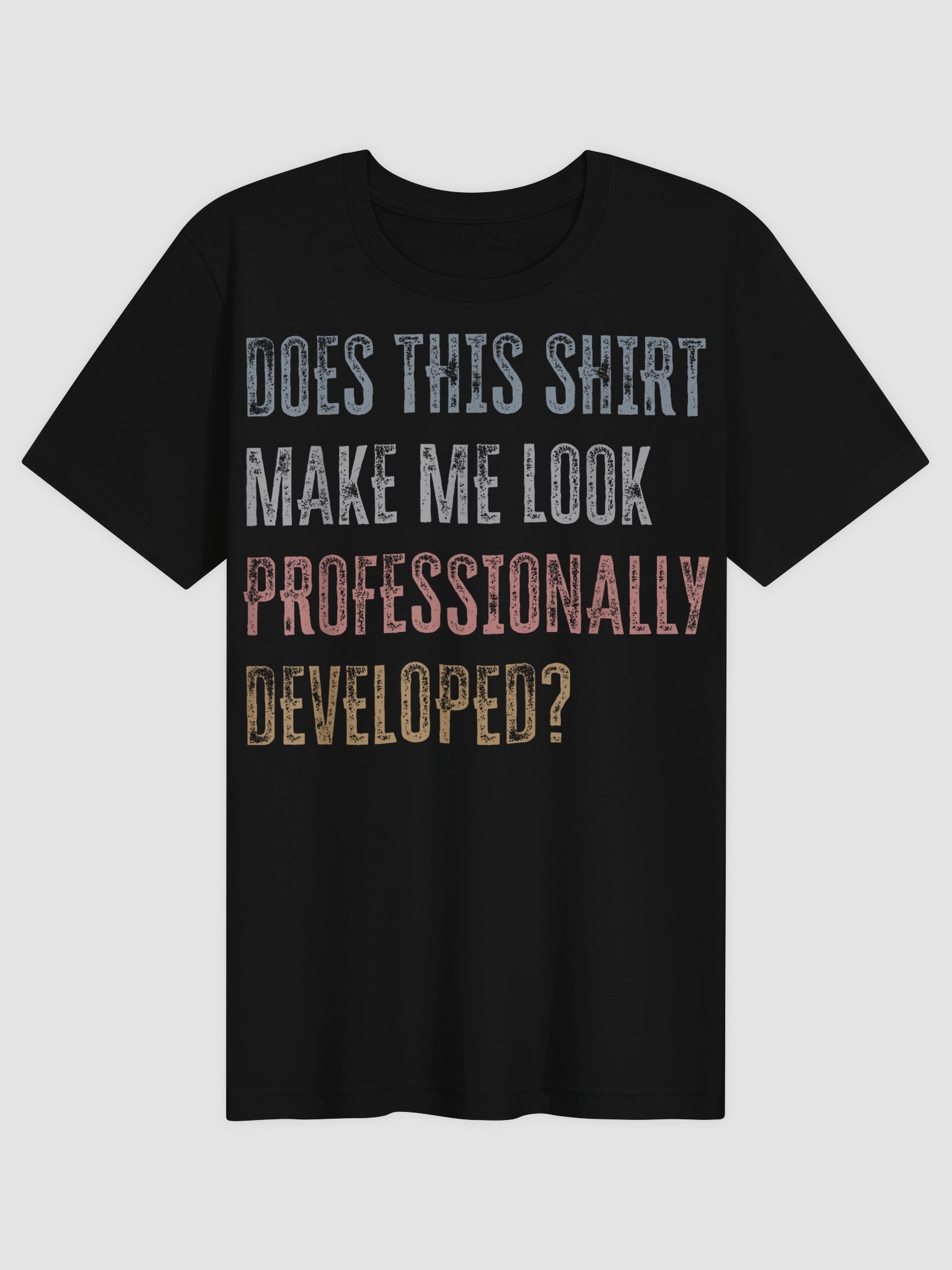 Does This Shirt Make Me Look Professionally Developed Funny T-Shirt product image (9)
