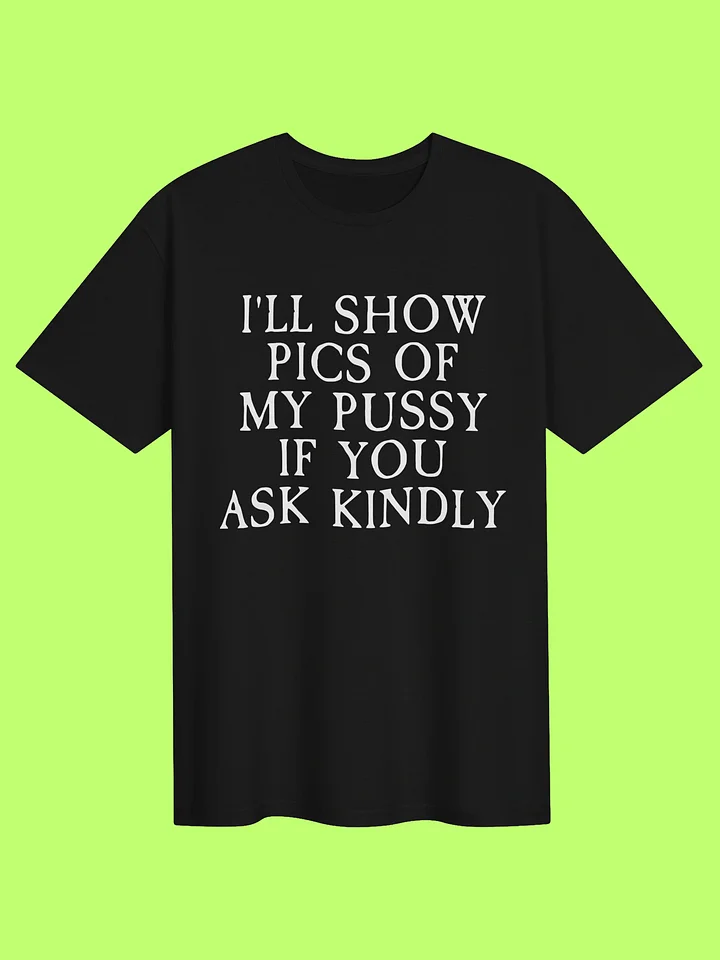 I’ll Show Pictures Of My Pussy If You Ask Kindly Shirt product image (1)