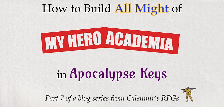 How to Build All Might of My Hero Academia in Apocalypse Keys. Part 7 of a blog series from Calenmir's RPGs [yellow knight].