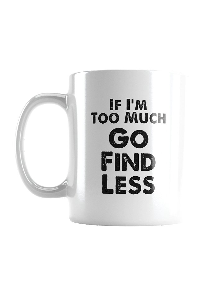 If I'm Too Much Go Find Less Mug Cup product image (2)