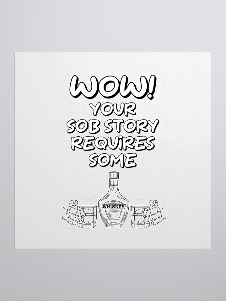 Wow! Your Sob Story Requires Some Whiskey Funny Sticker product image (1)