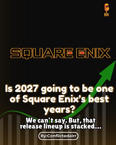 From the outside looking in & from the perspective of a Square Enix fan 2027 is looking like it’s going to be a very lucrativ...