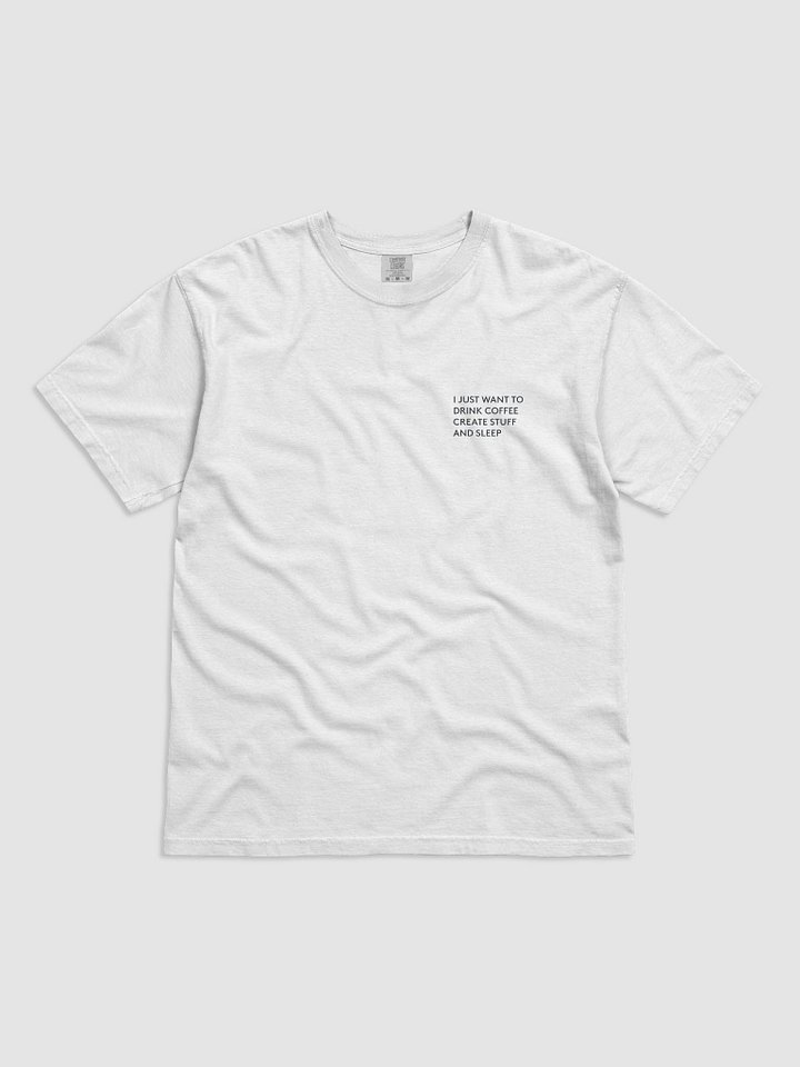 I Just Want to Drink Coffee, Create Stuff, and Sleep T-Shirt product image (1)