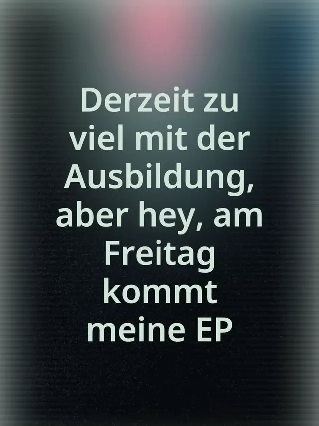 Derzeit zu viel mit der Ausbildung, aber hey, am Freitag kommt meine EP