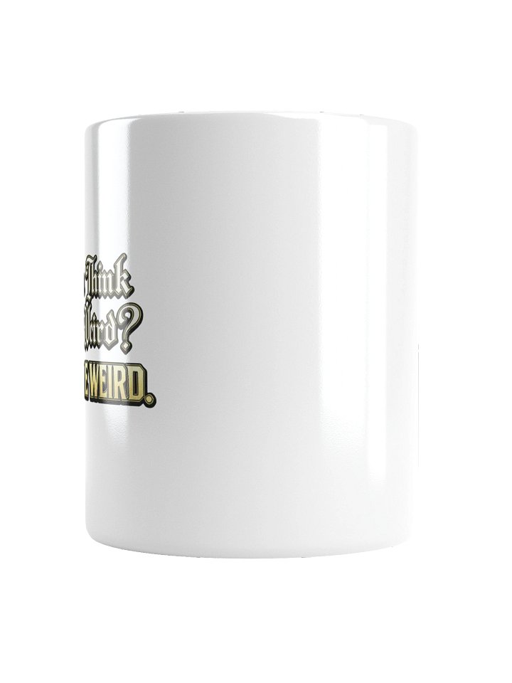 You Think I'm Weird? - Ceramic Mug product image (5)