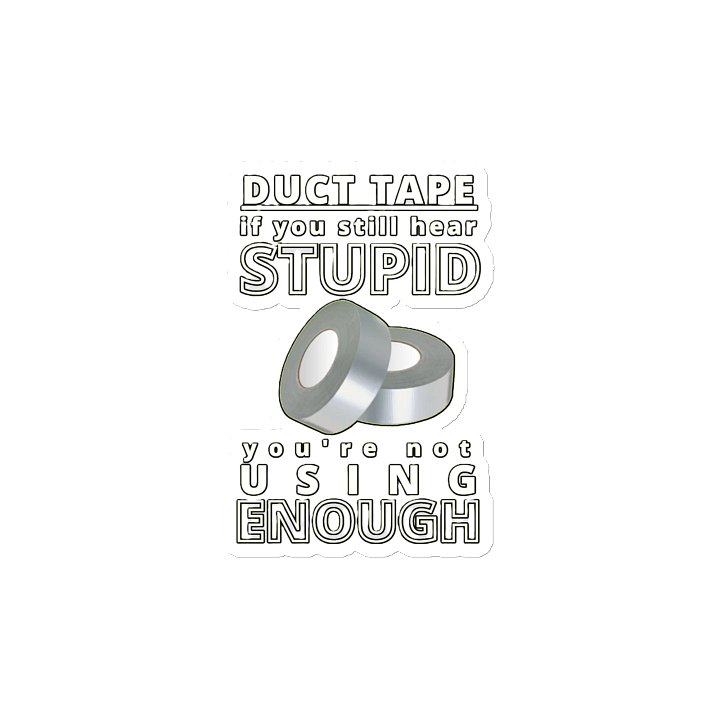 DUCTTAPE : IF YOU STILL HEAR STUPID, YOU'RE NOT USING ENOUGH product image (2)