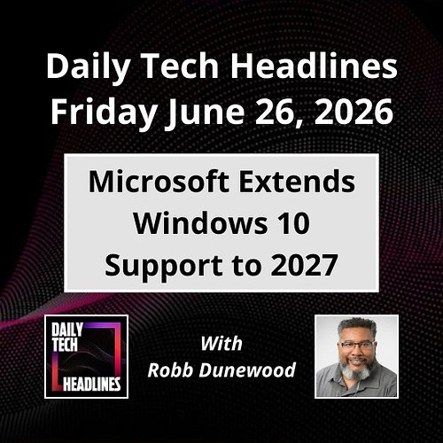 Daily Tech Headlines for Friday June 26, 2026 with Robb Dunewood - Microsoft extends Windows 10 Support to 2027, White House ...