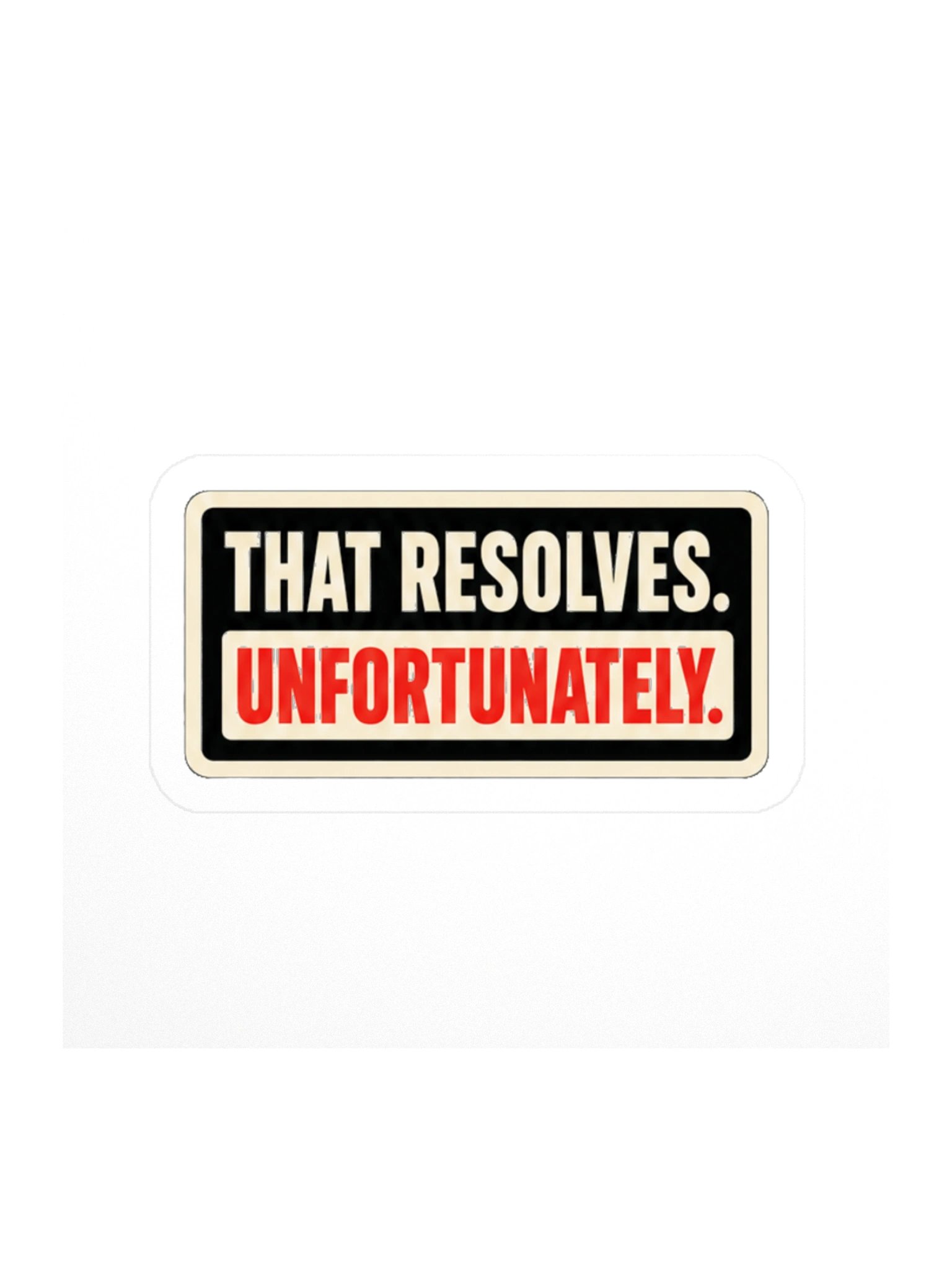 THAT RESOLVES. UNFORTUNATELY. — Commander Sticker product image (1)