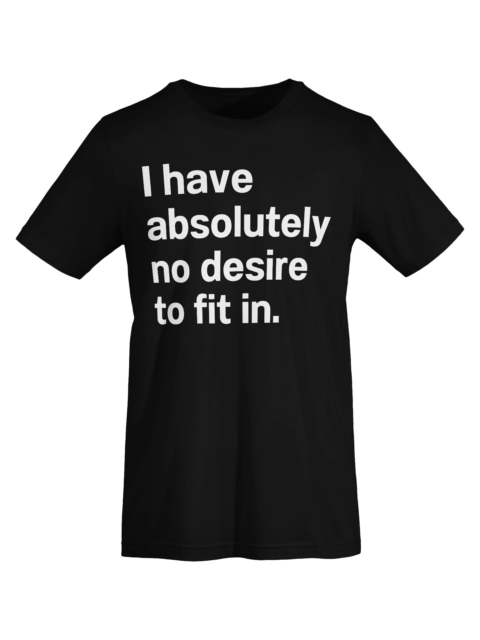 I have absolutely no desire to fit in. Unisex T-Shirt product image (70)