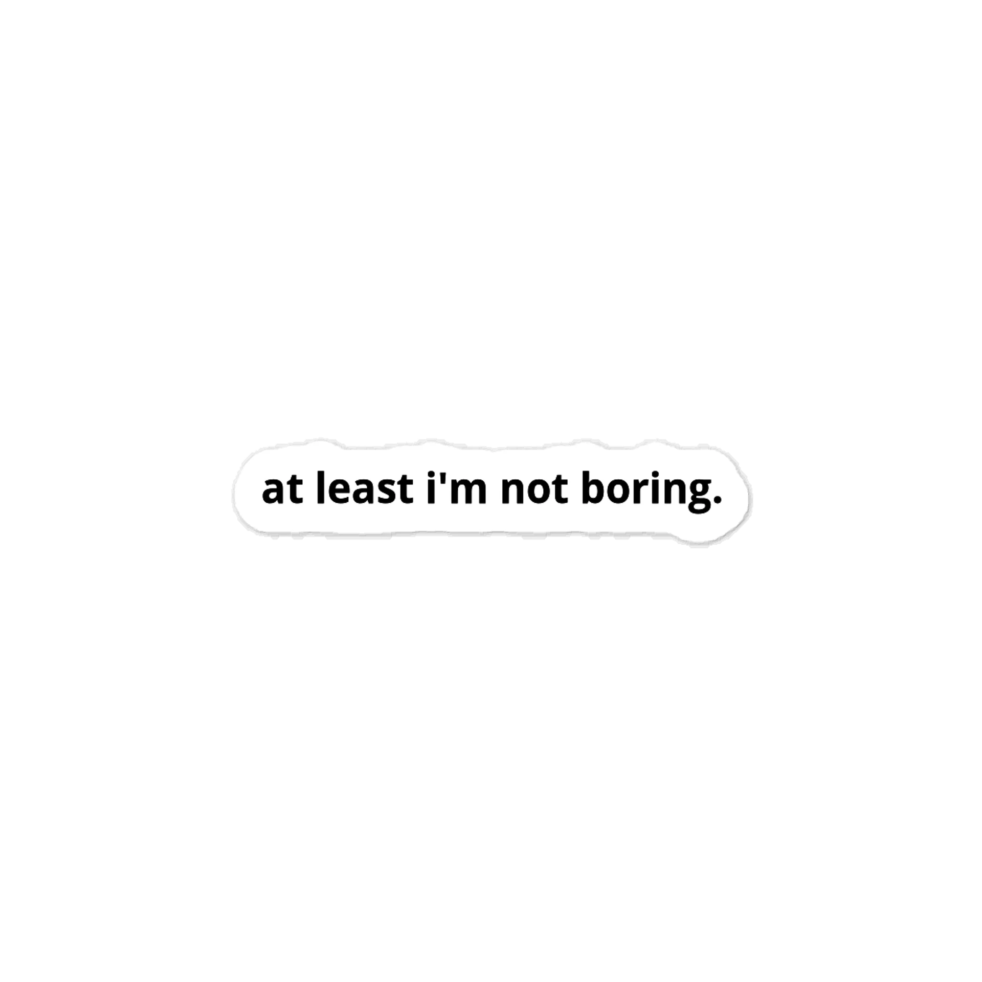 "at least i'm not boring" vinyl decal product image (1)
