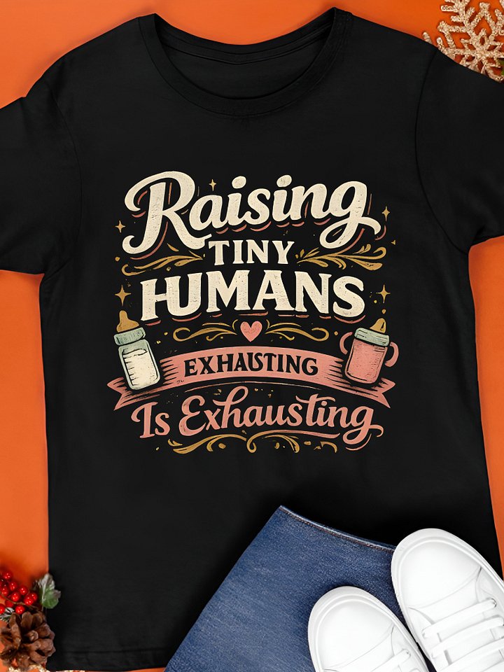 Raising Tiny Humans Is Exhausting Shirt product image (1)